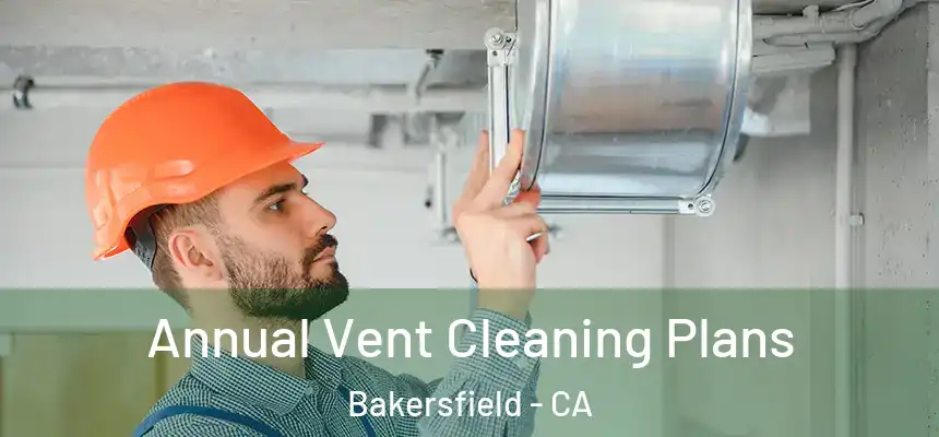  Annual Vent Cleaning Plans Bakersfield - CA