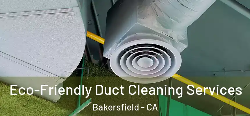  Eco-Friendly Duct Cleaning Services Bakersfield - CA