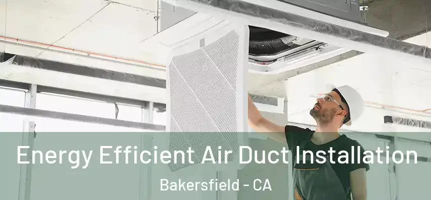 Energy Efficient Air Duct Installation Bakersfield - CA