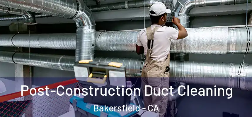  Post-Construction Duct Cleaning Bakersfield - CA