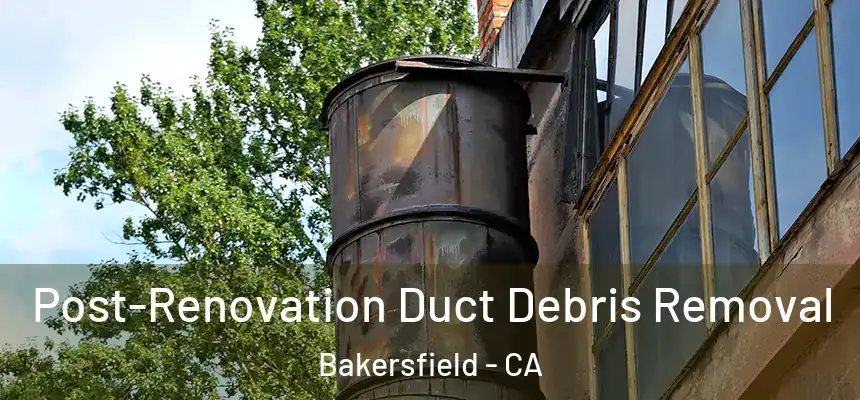  Post-Renovation Duct Debris Removal Bakersfield - CA